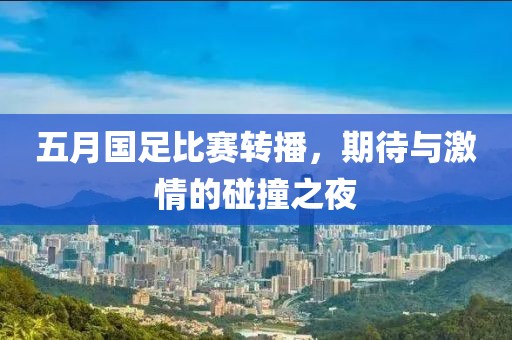 五月國足比賽轉(zhuǎn)播，期待與激情的碰撞之夜