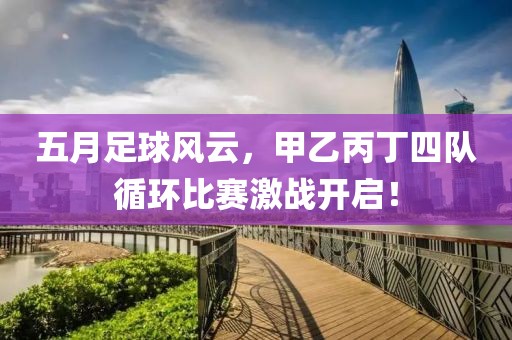 五月足球風(fēng)云，甲乙丙丁四隊(duì)循環(huán)比賽激戰(zhàn)開啟！