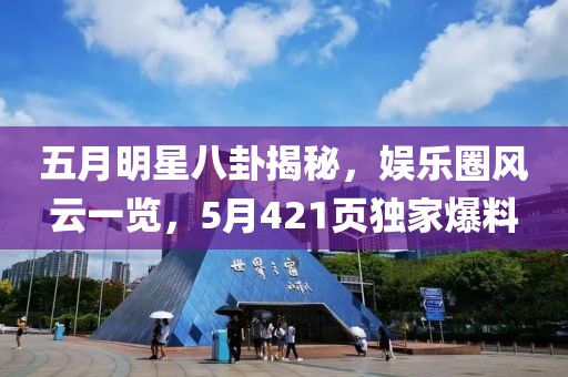 五月明星八卦揭秘，娛樂圈風云一覽，5月421頁獨家爆料