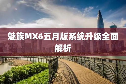 魅族MX6五月版系統(tǒng)升級(jí)全面解析