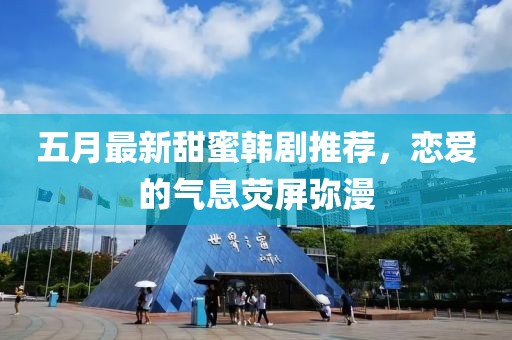 五月最新甜蜜韓劇推薦，戀愛的氣息熒屏彌漫