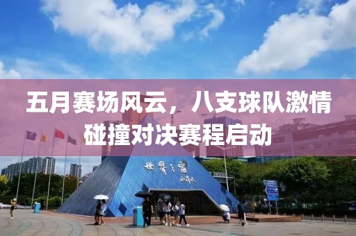 五月賽場風(fēng)云，八支球隊(duì)激情碰撞對決賽程啟動(dòng)