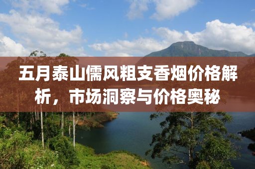 五月泰山儒風(fēng)粗支香煙價(jià)格解析，市場洞察與價(jià)格奧秘