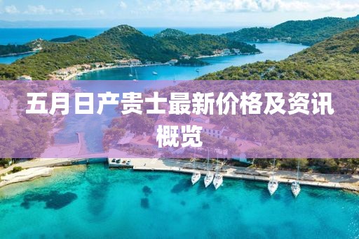 五月日產(chǎn)貴士最新價格及資訊概覽