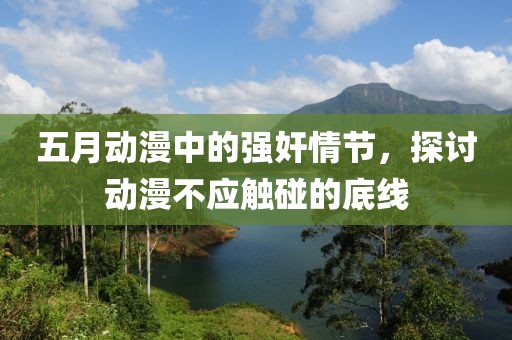 五月動(dòng)漫中的強(qiáng)奸情節(jié)，探討動(dòng)漫不應(yīng)觸碰的底線