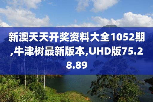 新澳天天開獎資料大全1052期,牛津樹最新版本,UHD版75.28.89