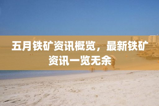 五月鐵礦資訊概覽，最新鐵礦資訊一覽無余