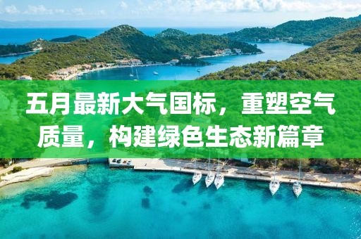 五月最新大氣國標(biāo)，重塑空氣質(zhì)量，構(gòu)建綠色生態(tài)新篇章