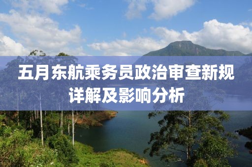 五月東航乘務(wù)員政治審查新規(guī)詳解及影響分析