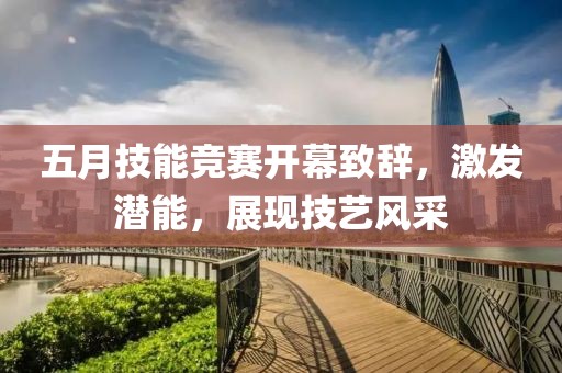 五月技能競賽開幕致辭，激發(fā)潛能，展現(xiàn)技藝風(fēng)采
