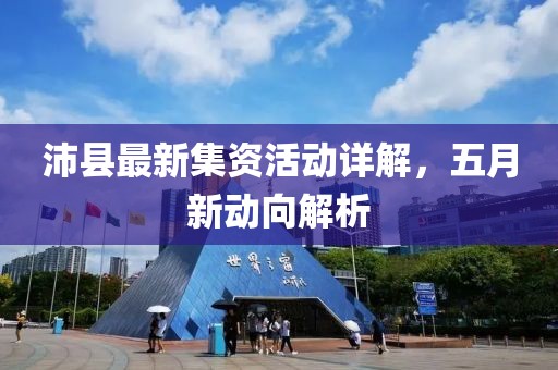 沛縣最新集資活動(dòng)詳解，五月新動(dòng)向解析