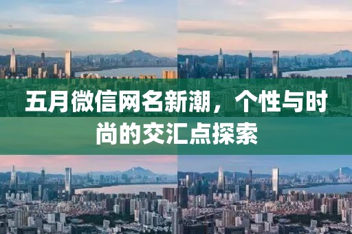 五月微信網(wǎng)名新潮，個性與時尚的交匯點探索