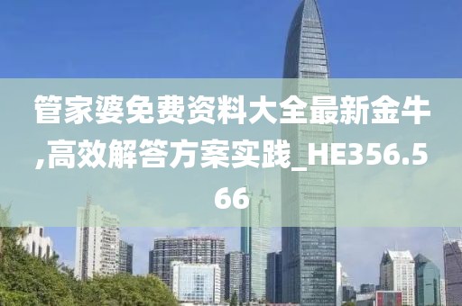 管家婆免費(fèi)資料大全最新金牛,高效解答方案實(shí)踐_HE356.566