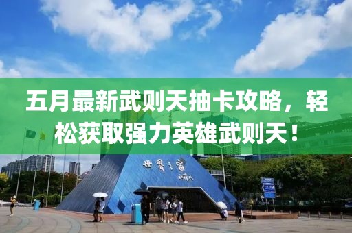 五月最新武則天抽卡攻略，輕松獲取強(qiáng)力英雄武則天！
