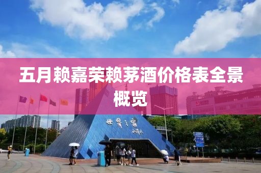 五月賴嘉榮賴茅酒價(jià)格表全景概覽