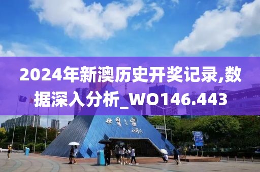 2024年新澳歷史開獎記錄,數(shù)據(jù)深入分析_WO146.443