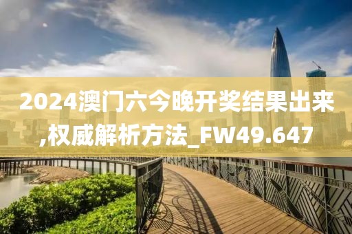 2024澳門六今晚開獎結果出來,權威解析方法_FW49.647