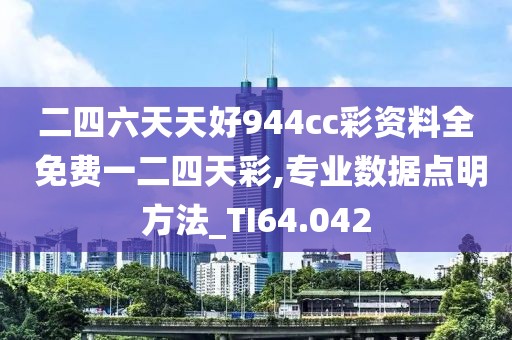 二四六天天好944cc彩資料全 免費(fèi)一二四天彩,專業(yè)數(shù)據(jù)點(diǎn)明方法_TI64.042