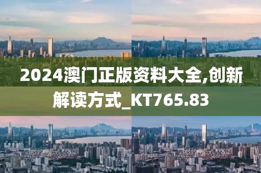 2024澳門正版資料大全,創(chuàng)新解讀方式_KT765.83