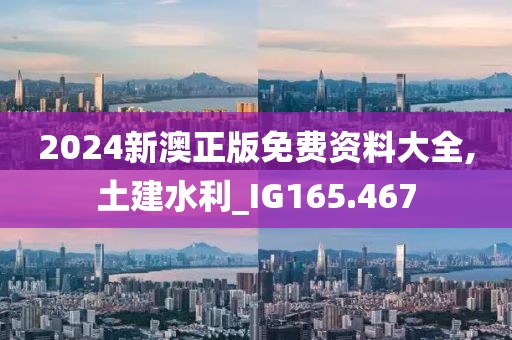 2024新澳正版免費資料大全,土建水利_IG165.467