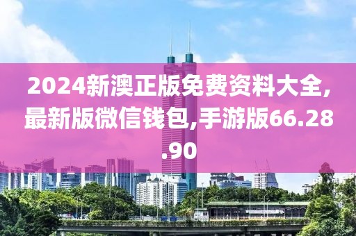 2024新澳正版免費資料大全,最新版微信錢包,手游版66.28.90