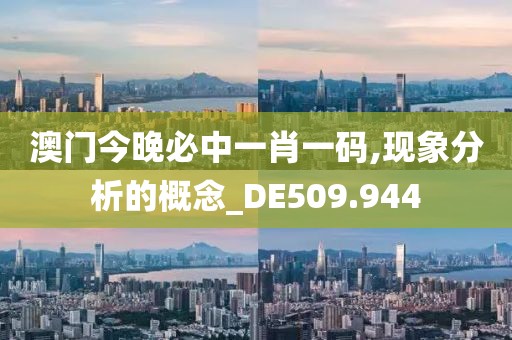 澳門今晚必中一肖一碼,現(xiàn)象分析的概念_DE509.944