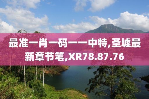 最準一肖一碼一一中特,圣墟最新章節(jié)筆,XR78.87.76