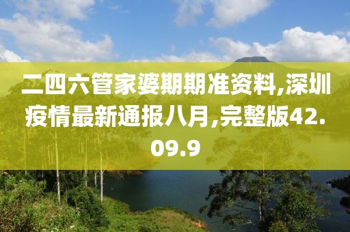 二四六管家婆期期準(zhǔn)資料,深圳疫情最新通報八月,完整版42.09.9