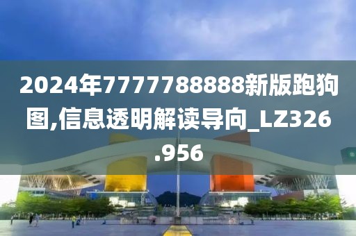 2024年7777788888新版跑狗圖,信息透明解讀導向_LZ326.956