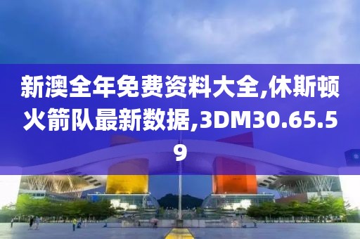 新澳全年免費資料大全,休斯頓火箭隊最新數(shù)據(jù),3DM30.65.59