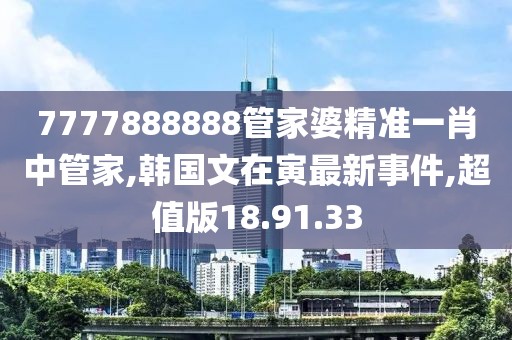 7777888888管家婆精準一肖中管家,韓國文在寅最新事件,超值版18.91.33