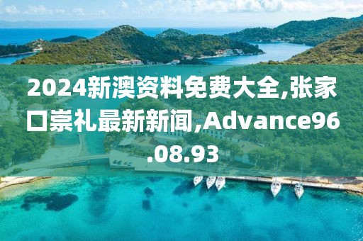 2024新澳資料免費(fèi)大全,張家口崇禮最新新聞,Advance96.08.93