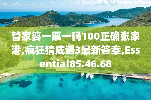 管家婆一票一碼100正確張家港,瘋狂猜成語3最新答案,Essential85.46.68