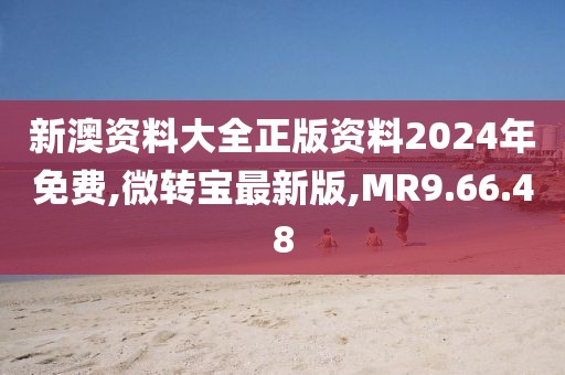 新澳資料大全正版資料2024年免費(fèi),微轉(zhuǎn)寶最新版,MR9.66.48