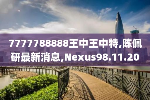 7777788888王中王中特,陳佩研最新消息,Nexus98.11.20