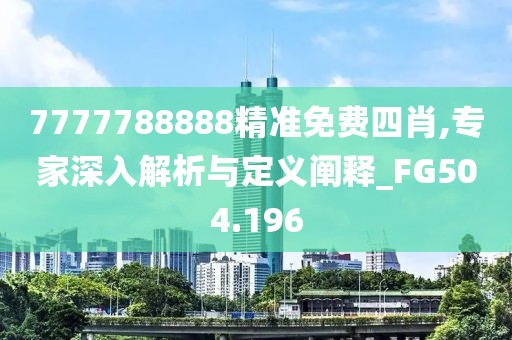 7777788888精準免費四肖,專家深入解析與定義闡釋_FG504.196