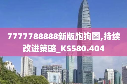 7777788888新版跑狗圖,持續(xù)改進(jìn)策略_KS580.404