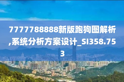 7777788888新版跑狗圖解析,系統(tǒng)分析方案設(shè)計_SI358.753