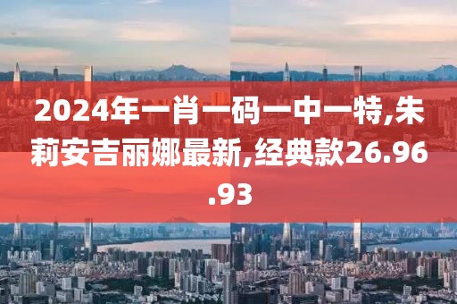 2024年一肖一碼一中一特,朱莉安吉麗娜最新,經典款26.96.93