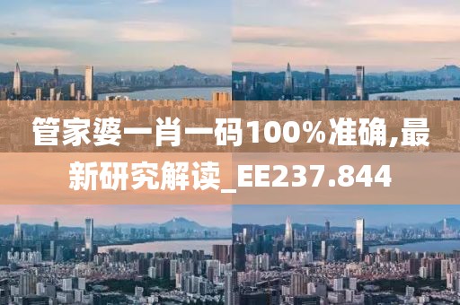 管家婆一肖一碼100%準(zhǔn)確,最新研究解讀_EE237.844