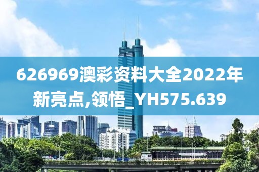 626969澳彩資料大全2022年新亮點,領(lǐng)悟_YH575.639