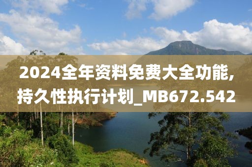 2024全年資料免費(fèi)大全功能,持久性執(zhí)行計(jì)劃_MB672.542