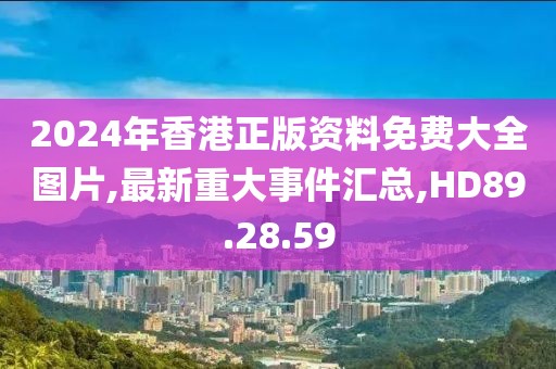 2024年香港正版資料免費(fèi)大全圖片,最新重大事件匯總,HD89.28.59