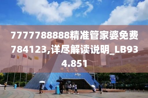 7777788888精準(zhǔn)管家婆免費(fèi)784123,詳盡解讀說明_LB934.851