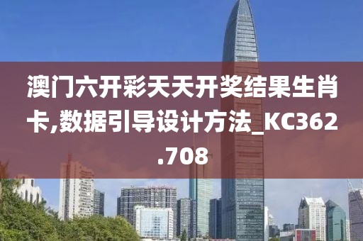 澳門六開彩天天開獎結果生肖卡,數(shù)據(jù)引導設計方法_KC362.708