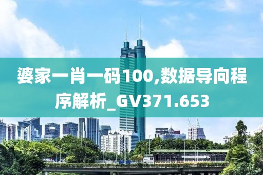 婆家一肖一碼100,數(shù)據(jù)導(dǎo)向程序解析_GV371.653