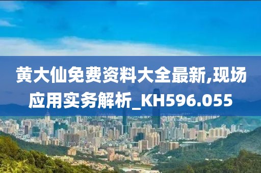 黃大仙免費資料大全最新,現(xiàn)場應用實務解析_KH596.055