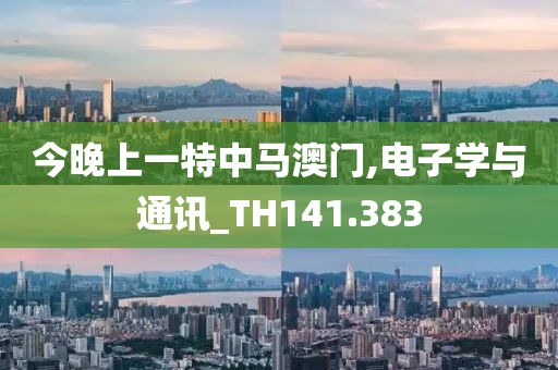 今晚上一特中馬澳門,電子學(xué)與通訊_TH141.383