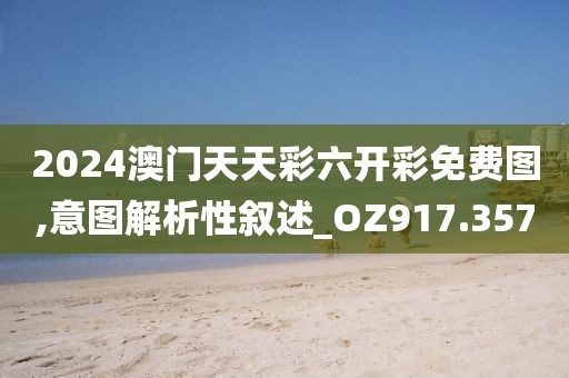 2024澳門天天彩六開彩免費(fèi)圖,意圖解析性敘述_OZ917.357