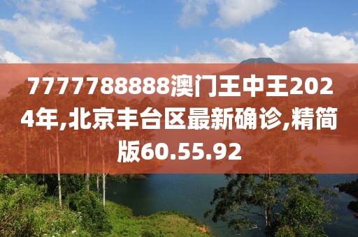 7777788888澳門王中王2024年,北京豐臺區(qū)最新確診,精簡版60.55.92